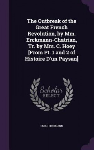 Kniha Outbreak of the Great French Revolution, by MM. Erckmann-Chatrian, Tr. by Mrs. C. Hoey [From PT. 1 and 2 of Histoire D'Un Paysan] Emile Erckmann