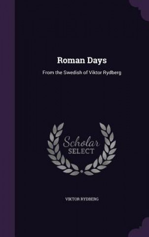 Könyv ROMAN DAYS: FROM THE SWEDISH OF VIKTOR R VIKTOR RYDBERG