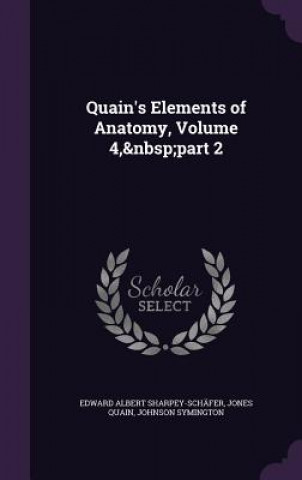 Kniha Quain's Elements of Anatomy, Volume 4, Part 2 Sharpey-Schafer