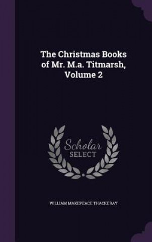 Book Christmas Books of Mr. M.A. Titmarsh, Volume 2 William Makepeace Thackeray