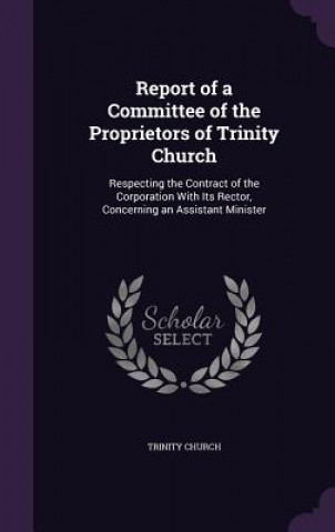 Kniha REPORT OF A COMMITTEE OF THE PROPRIETORS TRINITY CHURCH