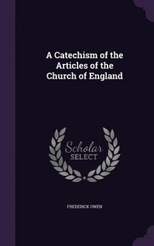 Kniha A CATECHISM OF THE ARTICLES OF THE CHURC FREDERICK OWEN