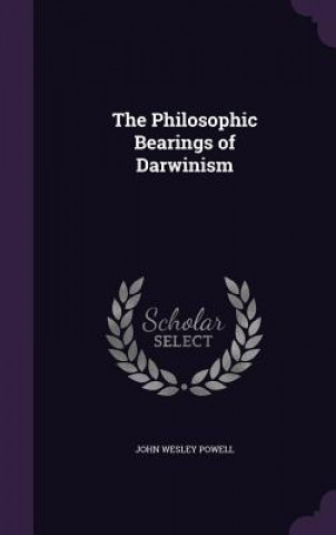 Книга THE PHILOSOPHIC BEARINGS OF DARWINISM John Wesley Powell