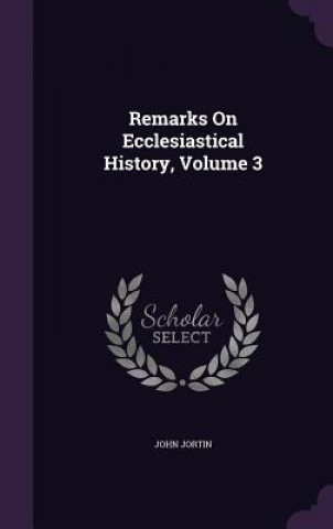 Kniha Remarks on Ecclesiastical History, Volume 3 John Jortin