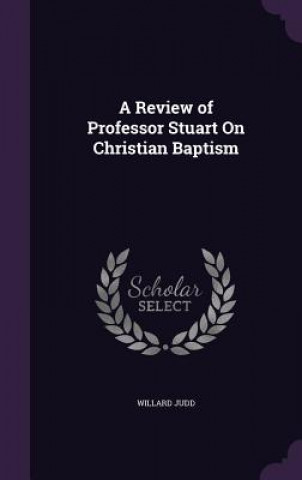 Carte A REVIEW OF PROFESSOR STUART ON CHRISTIA WILLARD JUDD