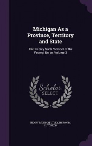 Książka MICHIGAN AS A PROVINCE, TERRITORY AND ST HENRY MUNSON UTLEY