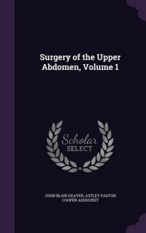 Carte Surgery of the Upper Abdomen, Volume 1 John Blair Deaver