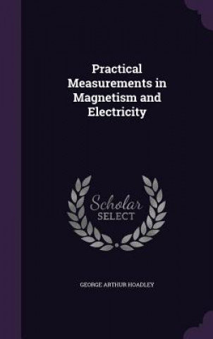 Kniha PRACTICAL MEASUREMENTS IN MAGNETISM AND GEORGE ARTH HOADLEY