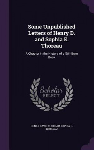 Kniha Some Unpublished Letters of Henry D. and Sophia E. Thoreau Henry David Thoreau