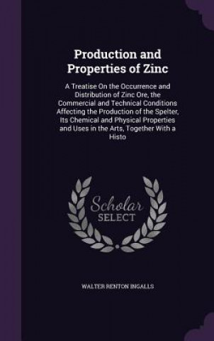 Könyv Production and Properties of Zinc Walter Renton Ingalls