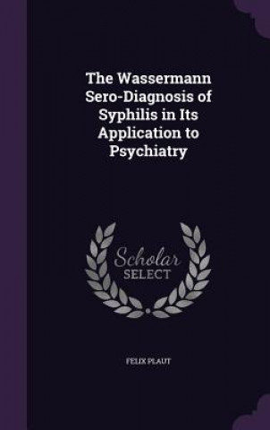 Carte Wassermann Sero-Diagnosis of Syphilis in Its Application to Psychiatry Felix Plaut