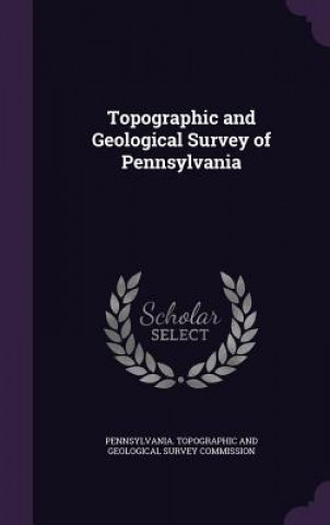 Kniha TOPOGRAPHIC AND GEOLOGICAL SURVEY OF PEN PENNSYLVANIA. TOPOGR