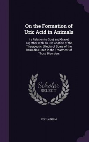 Książka ON THE FORMATION OF URIC ACID IN ANIMALS P W. LATHAM