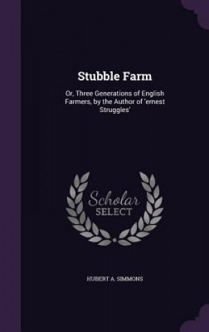 Könyv STUBBLE FARM: OR, THREE GENERATIONS OF E HUBERT A. SIMMONS