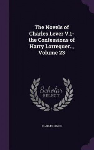 Knjiga Novels of Charles Lever V.1- The Confessions of Harry Lorrequer.., Volume 23 Charles Lever