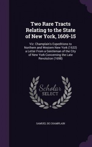 Книга Two Rare Tracts Relating to the State of New York, 1609-15 Samuel De Champlain