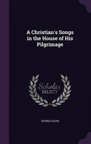 Carte A CHRISTIAN'S SONGS IN THE HOUSE OF HIS GEORGE ALLEN