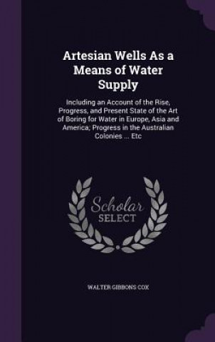 Carte ARTESIAN WELLS AS A MEANS OF WATER SUPPL WALTER GIBBONS COX