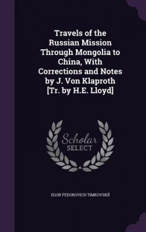 Knjiga Travels of the Russian Mission Through Mongolia to China, with Corrections and Notes by J. Von Klaproth [Tr. by H.E. Lloyd] Egor Fedorovich Timkovski