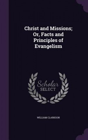 Carte Christ and Missions; Or, Facts and Principles of Evangelism Clarkson