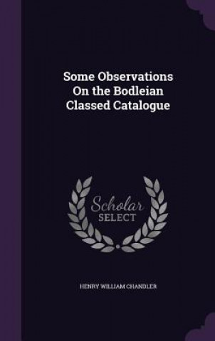 Libro Some Observations on the Bodleian Classed Catalogue Henry William Chandler