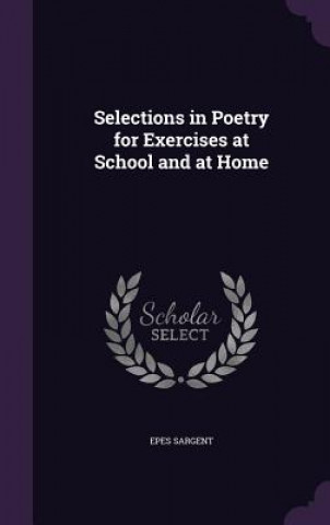 Carte Selections in Poetry for Exercises at School and at Home Epes Sargent