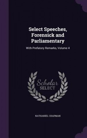 Kniha SELECT SPEECHES, FORENSICK AND PARLIAMEN NATHANIEL CHAPMAN