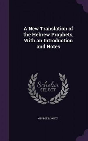 Book A NEW TRANSLATION OF THE HEBREW PROPHETS GEORGE R. NOYES