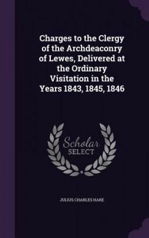 Kniha CHARGES TO THE CLERGY OF THE ARCHDEACONR JULIUS CHARLES HARE