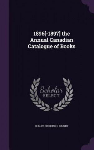 Kniha 1896[-1897] THE ANNUAL CANADIAN CATALOGU WILLET RICKE HAIGHT