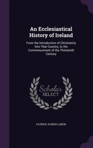 Carte AN ECCLESIASTICAL HISTORY OF IRELAND: FR PATRICK JOSEP CAREW