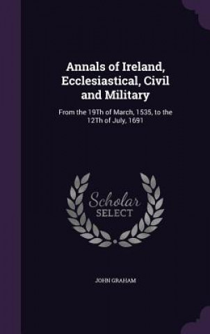 Książka Annals of Ireland, Ecclesiastical, Civil and Military Rector John (Royal National Throat Nose and Ear Hospital London) Graham