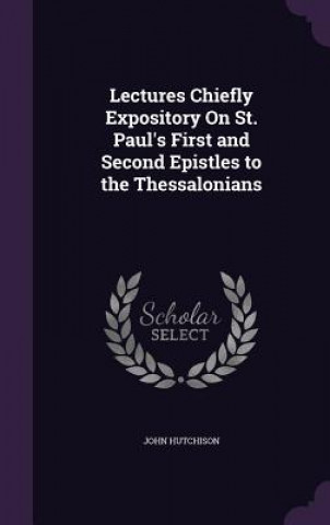 Książka Lectures Chiefly Expository on St. Paul's First and Second Epistles to the Thessalonians John Hutchison