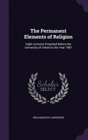 Kniha THE PERMANENT ELEMENTS OF RELIGION: EIGH WILLIAM B CARPENTER
