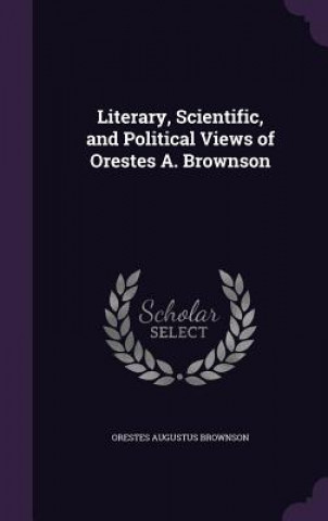 Libro LITERARY, SCIENTIFIC, AND POLITICAL VIEW ORESTES AU BROWNSON