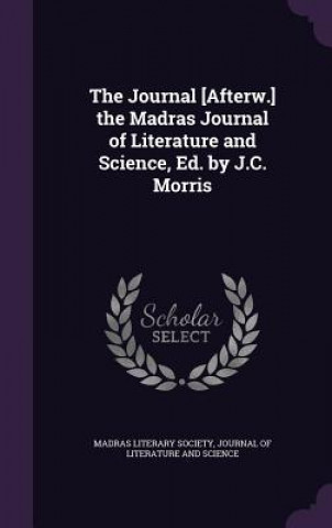 Kniha Journal [Afterw.] the Madras Journal of Literature and Science, Ed. by J.C. Morris 