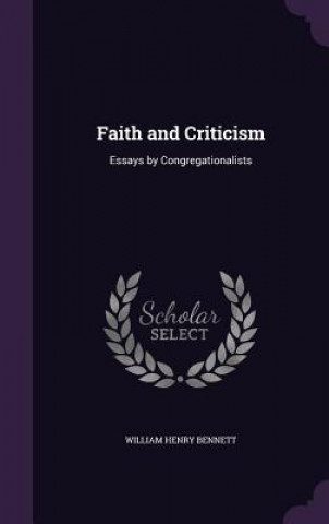 Könyv FAITH AND CRITICISM: ESSAYS BY CONGREGAT WILLIAM HEN BENNETT