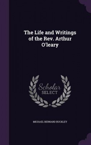 Libro Life and Writings of the REV. Arthur O'Leary Michael Bernard Buckley