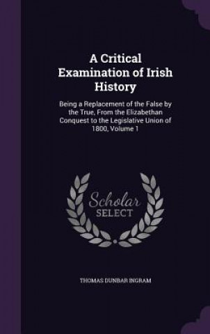 Knjiga A CRITICAL EXAMINATION OF IRISH HISTORY: THOMAS DUNBA INGRAM