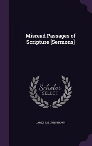 Libro Misread Passages of Scripture [Sermons] James Baldwin Brown