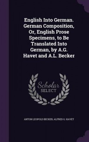 Книга ENGLISH INTO GERMAN. GERMAN COMPOSITION, ANTON LEOPOL BECKER