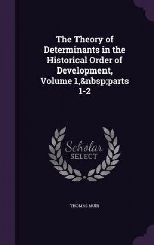 Kniha Theory of Determinants in the Historical Order of Development, Volume 1, Parts 1-2 Muir