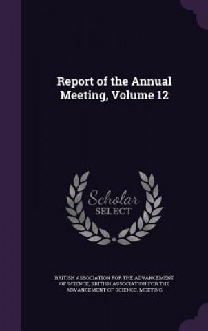 Kniha REPORT OF THE ANNUAL MEETING, VOLUME 12 BRITISH ASSOCIATION