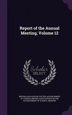 Książka REPORT OF THE ANNUAL MEETING, VOLUME 12 BRITISH ASSOCIATION