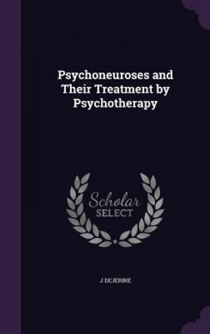 Książka Psychoneuroses and Their Treatment by Psychotherapy J Dejerine