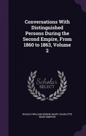 Buch Conversations with Distinguished Persons During the Second Empire, from 1860 to 1863, Volume 2 Nassau William Senior