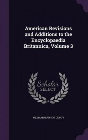 Kniha American Revisions and Additions to the Encyclopaedia Britannica, Volume 3 William Harrison De Puy