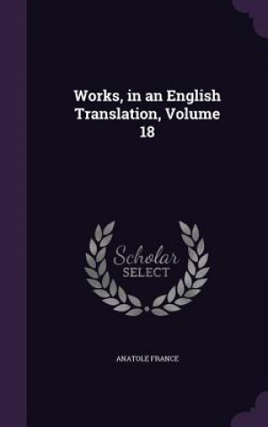 Könyv WORKS, IN AN ENGLISH TRANSLATION, VOLUME Anatole France