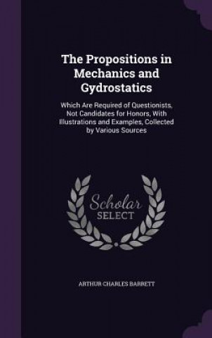 Carte THE PROPOSITIONS IN MECHANICS AND GYDROS ARTHUR CHAR BARRETT