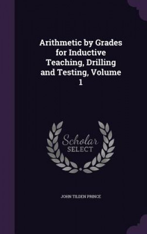 Kniha Arithmetic by Grades for Inductive Teaching, Drilling and Testing, Volume 1 John Tilden Prince